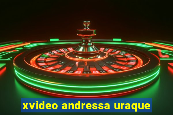 xvideo andressa uraque